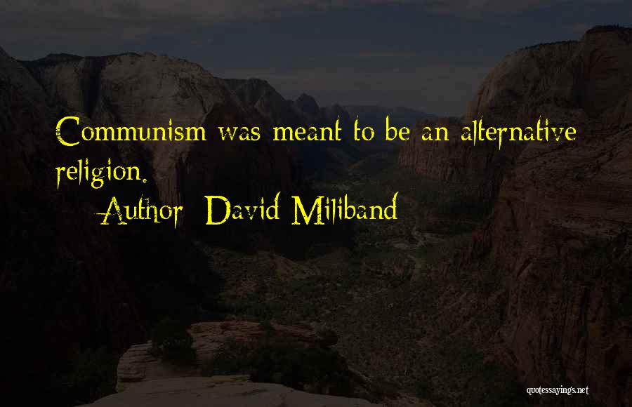 David Miliband Quotes: Communism Was Meant To Be An Alternative Religion.