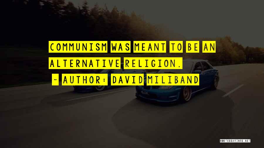 David Miliband Quotes: Communism Was Meant To Be An Alternative Religion.