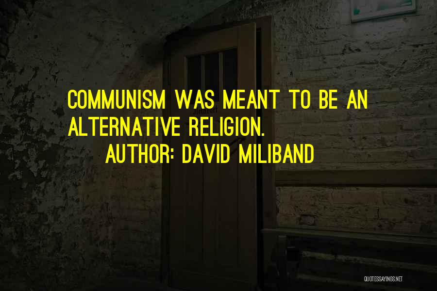 David Miliband Quotes: Communism Was Meant To Be An Alternative Religion.