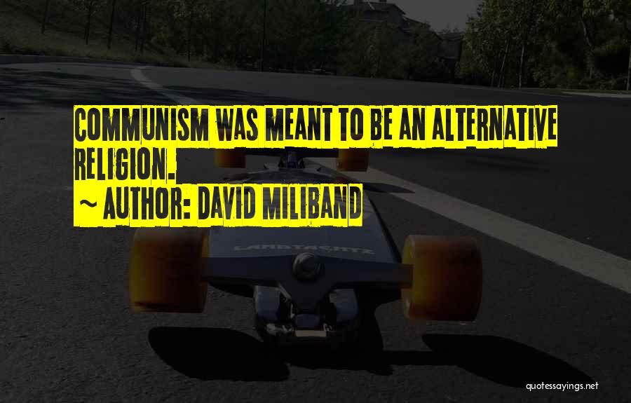 David Miliband Quotes: Communism Was Meant To Be An Alternative Religion.