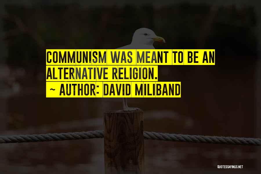 David Miliband Quotes: Communism Was Meant To Be An Alternative Religion.