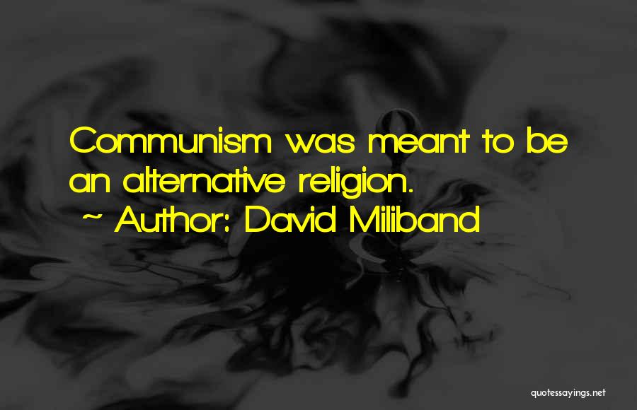 David Miliband Quotes: Communism Was Meant To Be An Alternative Religion.