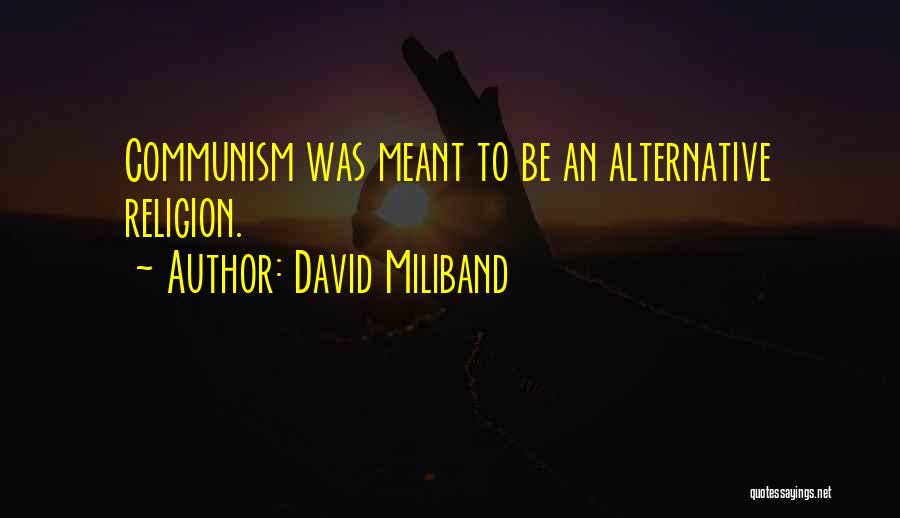 David Miliband Quotes: Communism Was Meant To Be An Alternative Religion.