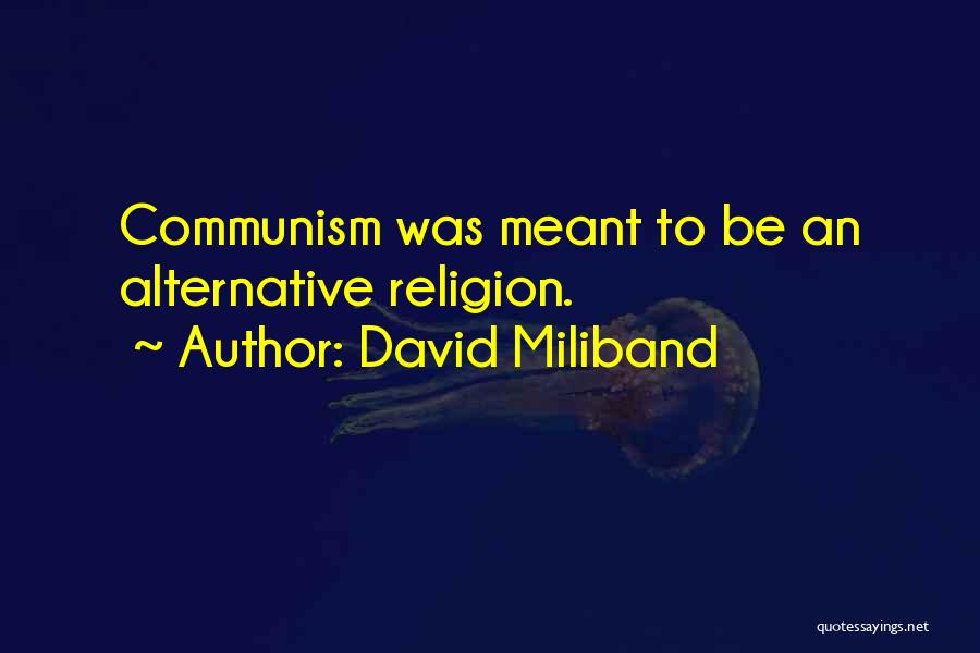 David Miliband Quotes: Communism Was Meant To Be An Alternative Religion.