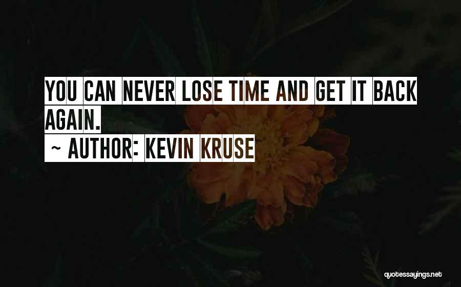 Kevin Kruse Quotes: You Can Never Lose Time And Get It Back Again.