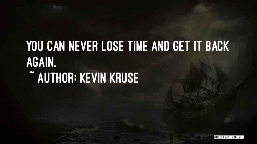 Kevin Kruse Quotes: You Can Never Lose Time And Get It Back Again.