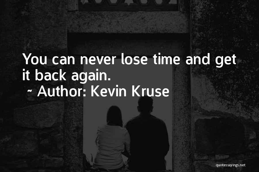 Kevin Kruse Quotes: You Can Never Lose Time And Get It Back Again.