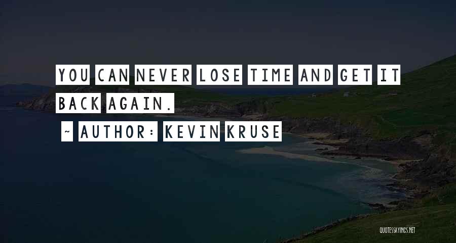 Kevin Kruse Quotes: You Can Never Lose Time And Get It Back Again.