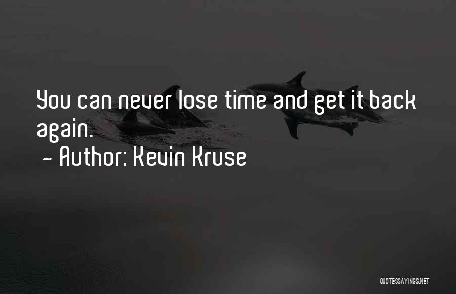 Kevin Kruse Quotes: You Can Never Lose Time And Get It Back Again.