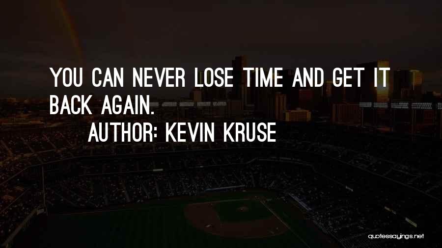 Kevin Kruse Quotes: You Can Never Lose Time And Get It Back Again.