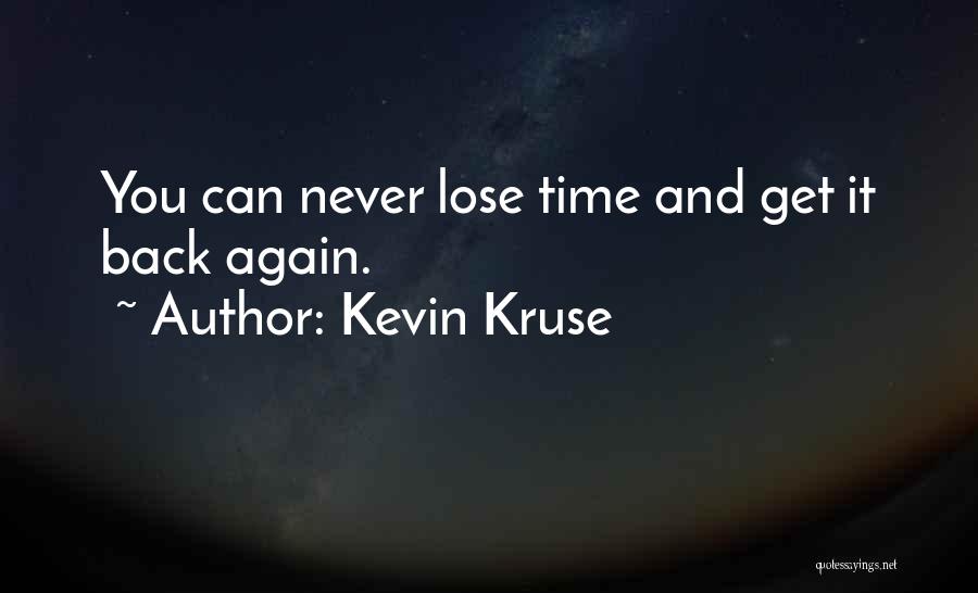Kevin Kruse Quotes: You Can Never Lose Time And Get It Back Again.