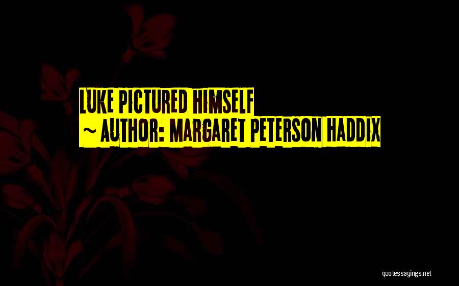 Margaret Peterson Haddix Quotes: Luke Pictured Himself