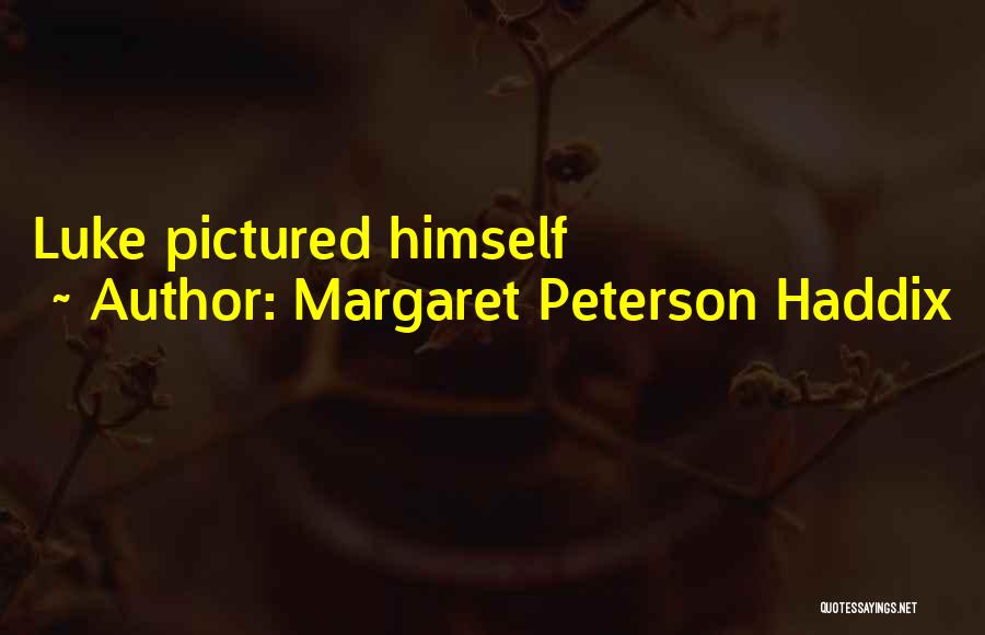 Margaret Peterson Haddix Quotes: Luke Pictured Himself