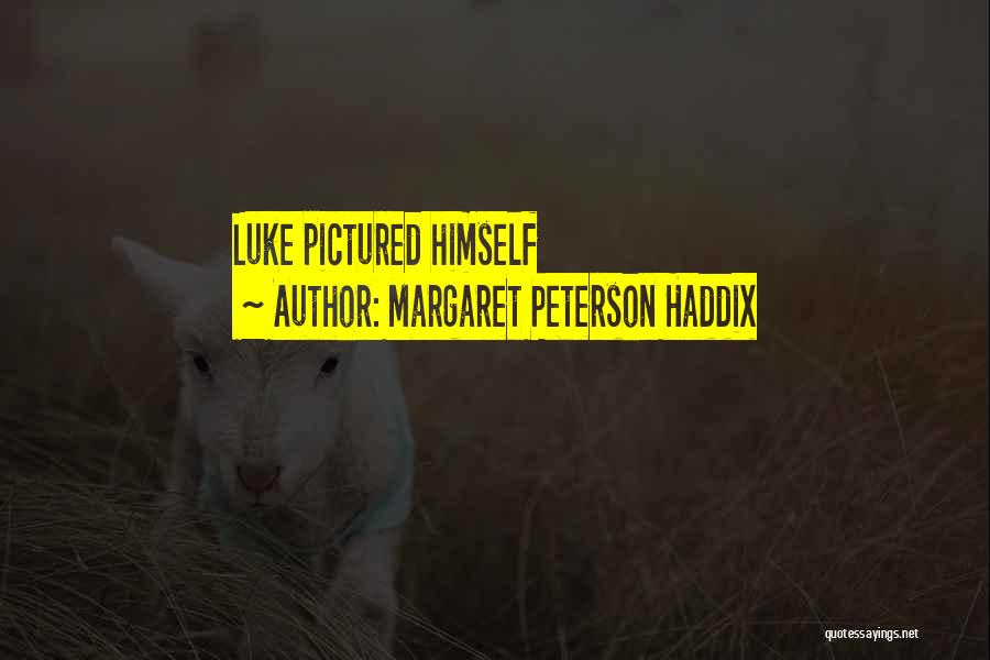 Margaret Peterson Haddix Quotes: Luke Pictured Himself