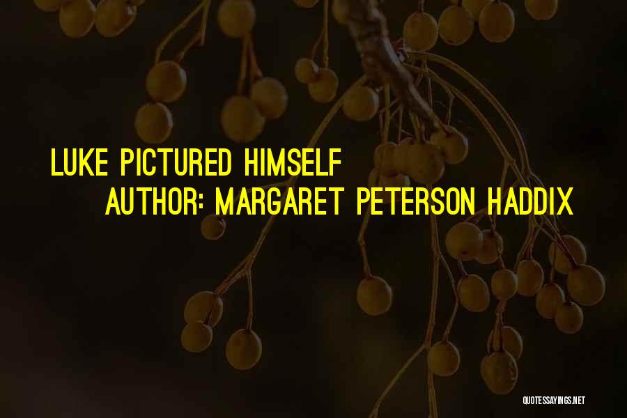 Margaret Peterson Haddix Quotes: Luke Pictured Himself