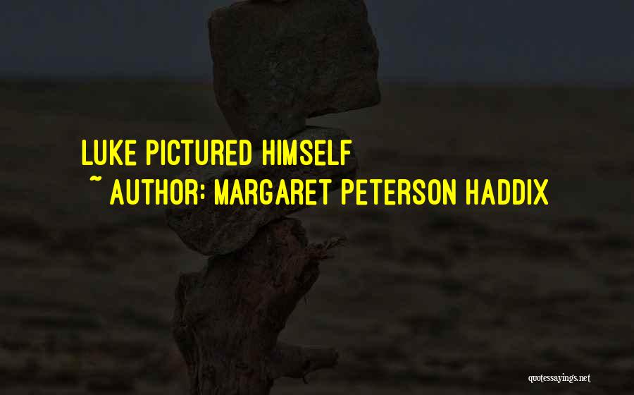 Margaret Peterson Haddix Quotes: Luke Pictured Himself