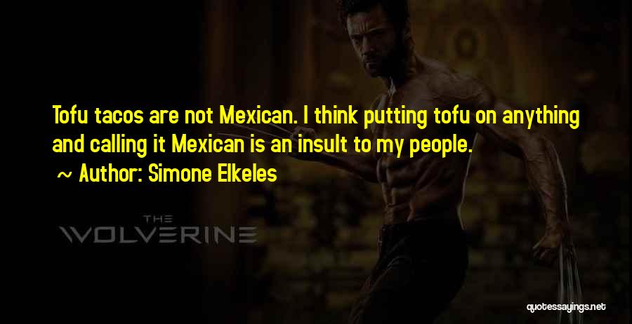 Simone Elkeles Quotes: Tofu Tacos Are Not Mexican. I Think Putting Tofu On Anything And Calling It Mexican Is An Insult To My