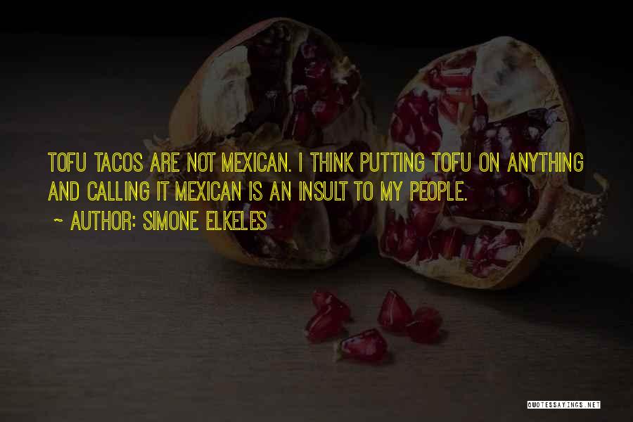 Simone Elkeles Quotes: Tofu Tacos Are Not Mexican. I Think Putting Tofu On Anything And Calling It Mexican Is An Insult To My