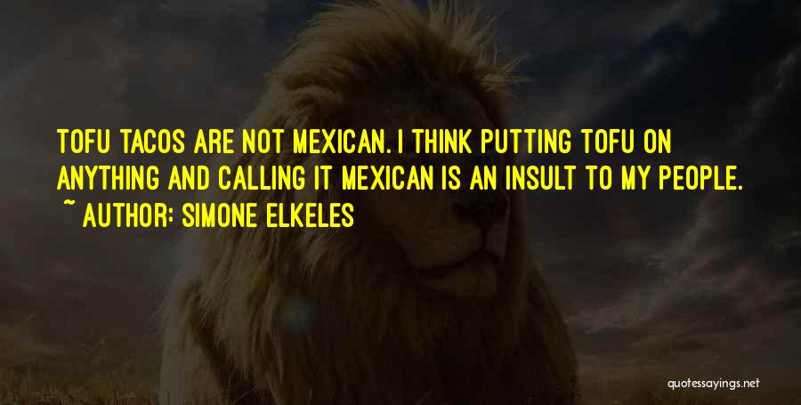 Simone Elkeles Quotes: Tofu Tacos Are Not Mexican. I Think Putting Tofu On Anything And Calling It Mexican Is An Insult To My