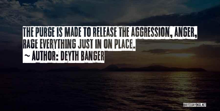Deyth Banger Quotes: The Purge Is Made To Release The Aggression, Anger, Rage Everything Just In On Place.