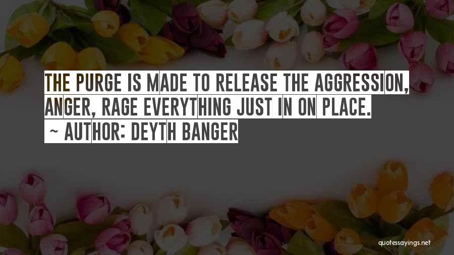 Deyth Banger Quotes: The Purge Is Made To Release The Aggression, Anger, Rage Everything Just In On Place.