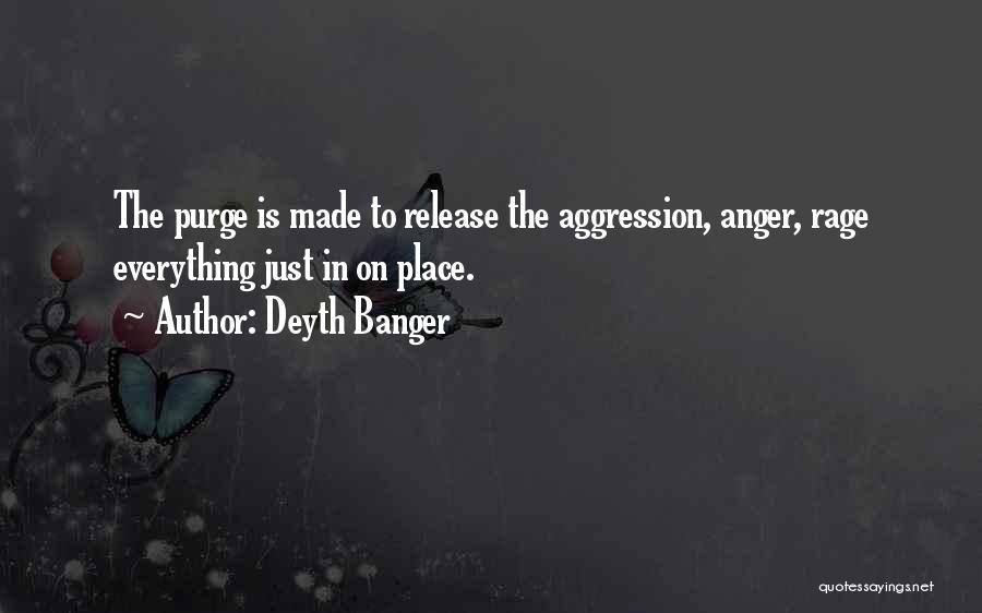 Deyth Banger Quotes: The Purge Is Made To Release The Aggression, Anger, Rage Everything Just In On Place.