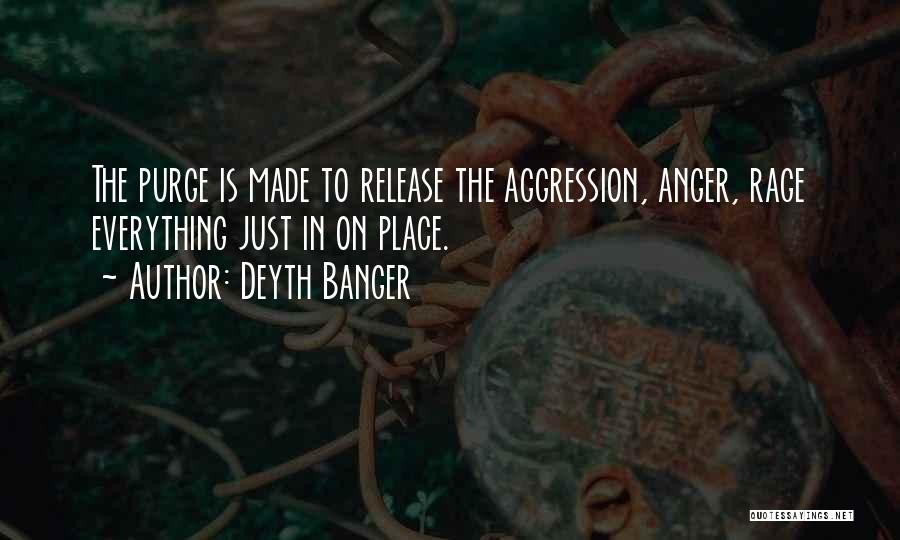 Deyth Banger Quotes: The Purge Is Made To Release The Aggression, Anger, Rage Everything Just In On Place.