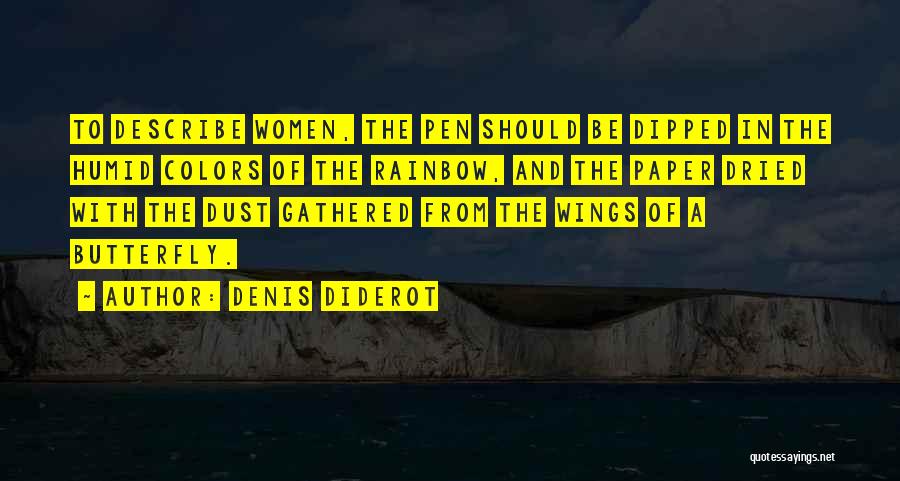 Denis Diderot Quotes: To Describe Women, The Pen Should Be Dipped In The Humid Colors Of The Rainbow, And The Paper Dried With