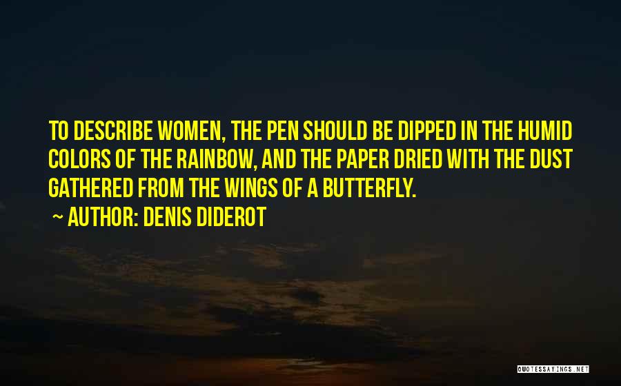 Denis Diderot Quotes: To Describe Women, The Pen Should Be Dipped In The Humid Colors Of The Rainbow, And The Paper Dried With