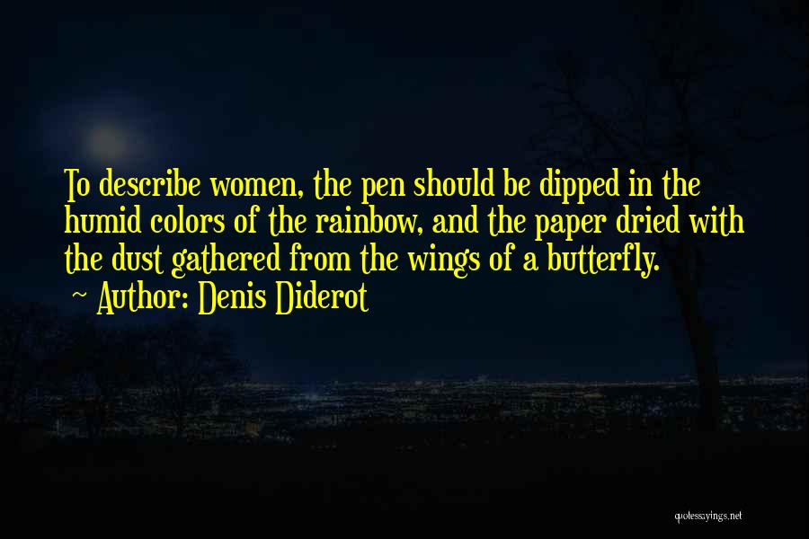 Denis Diderot Quotes: To Describe Women, The Pen Should Be Dipped In The Humid Colors Of The Rainbow, And The Paper Dried With