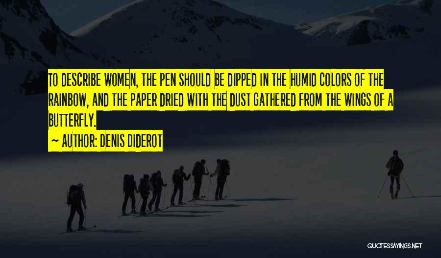 Denis Diderot Quotes: To Describe Women, The Pen Should Be Dipped In The Humid Colors Of The Rainbow, And The Paper Dried With
