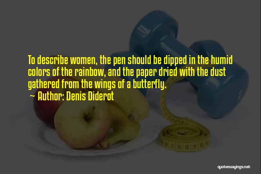 Denis Diderot Quotes: To Describe Women, The Pen Should Be Dipped In The Humid Colors Of The Rainbow, And The Paper Dried With