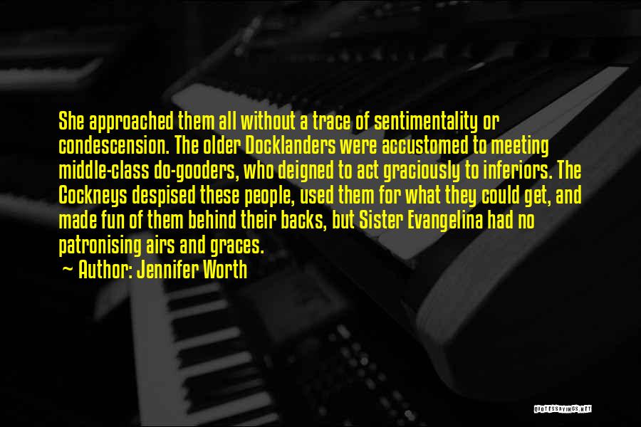 Jennifer Worth Quotes: She Approached Them All Without A Trace Of Sentimentality Or Condescension. The Older Docklanders Were Accustomed To Meeting Middle-class Do-gooders,