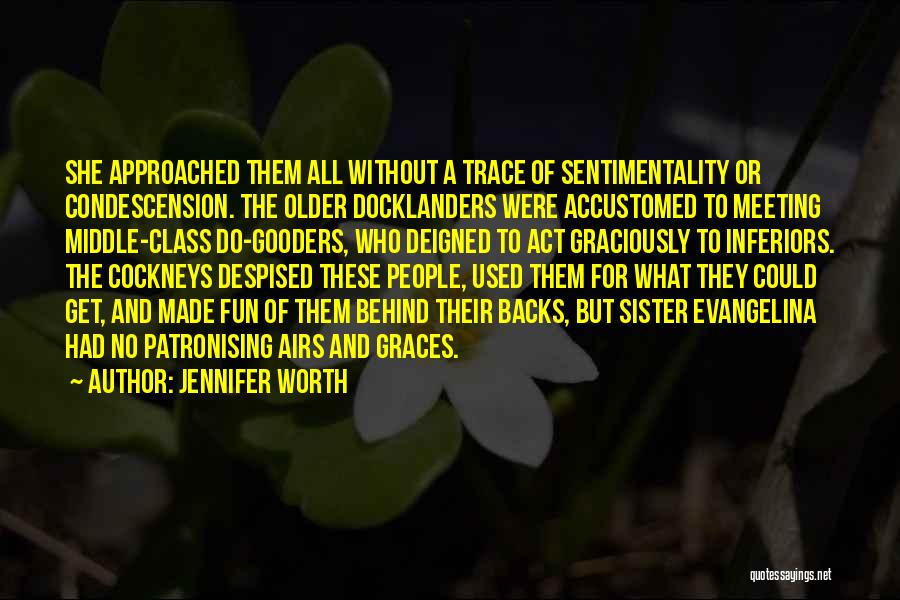 Jennifer Worth Quotes: She Approached Them All Without A Trace Of Sentimentality Or Condescension. The Older Docklanders Were Accustomed To Meeting Middle-class Do-gooders,