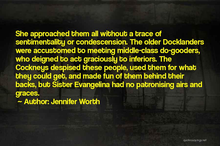 Jennifer Worth Quotes: She Approached Them All Without A Trace Of Sentimentality Or Condescension. The Older Docklanders Were Accustomed To Meeting Middle-class Do-gooders,