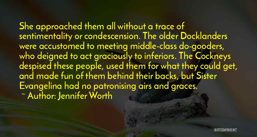 Jennifer Worth Quotes: She Approached Them All Without A Trace Of Sentimentality Or Condescension. The Older Docklanders Were Accustomed To Meeting Middle-class Do-gooders,