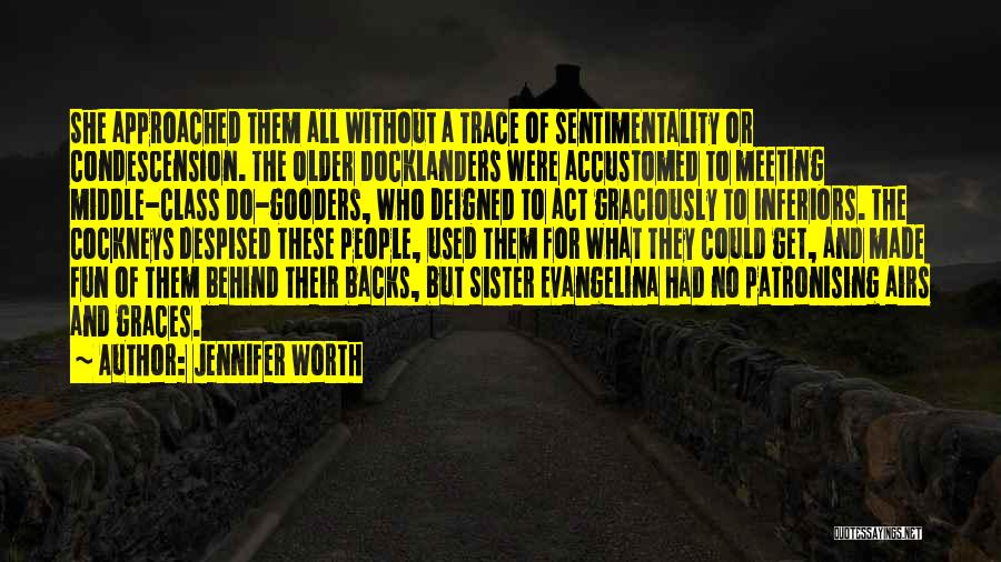 Jennifer Worth Quotes: She Approached Them All Without A Trace Of Sentimentality Or Condescension. The Older Docklanders Were Accustomed To Meeting Middle-class Do-gooders,