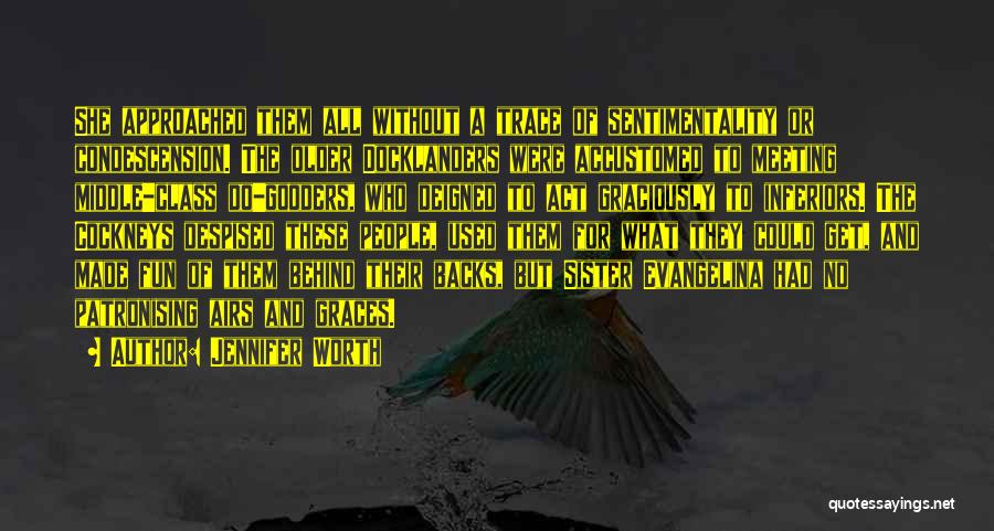 Jennifer Worth Quotes: She Approached Them All Without A Trace Of Sentimentality Or Condescension. The Older Docklanders Were Accustomed To Meeting Middle-class Do-gooders,