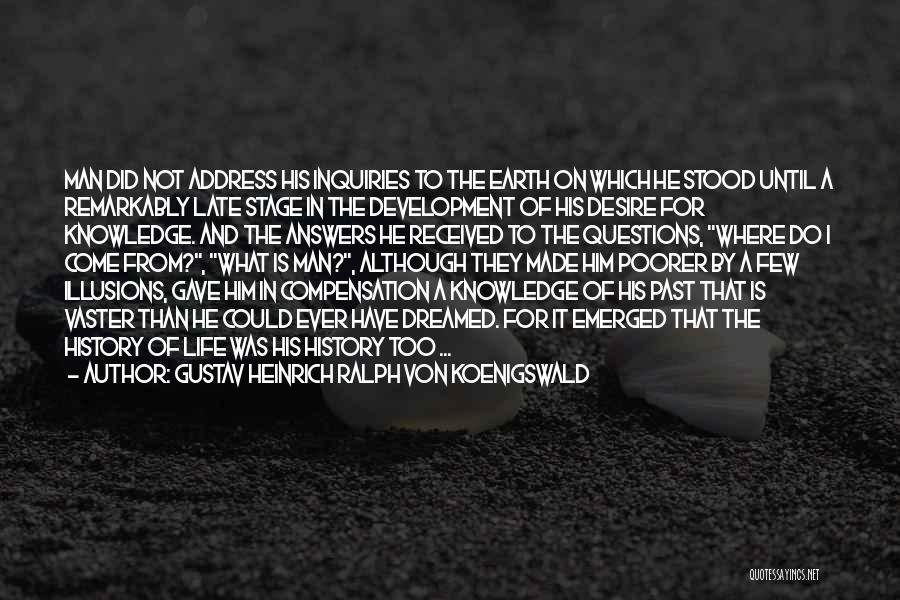 Gustav Heinrich Ralph Von Koenigswald Quotes: Man Did Not Address His Inquiries To The Earth On Which He Stood Until A Remarkably Late Stage In The