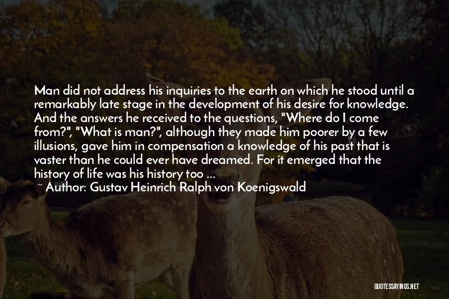 Gustav Heinrich Ralph Von Koenigswald Quotes: Man Did Not Address His Inquiries To The Earth On Which He Stood Until A Remarkably Late Stage In The