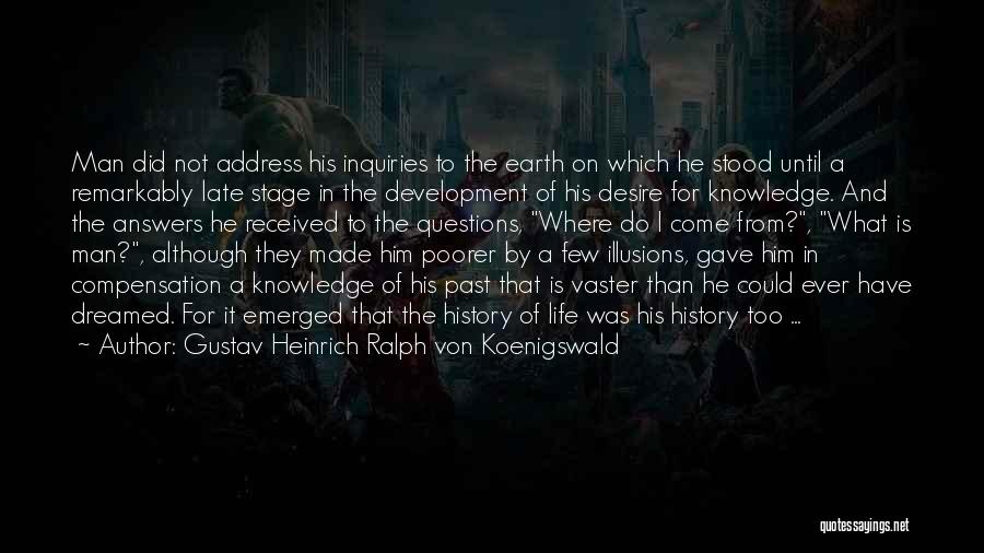 Gustav Heinrich Ralph Von Koenigswald Quotes: Man Did Not Address His Inquiries To The Earth On Which He Stood Until A Remarkably Late Stage In The
