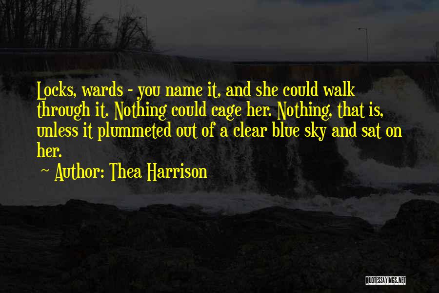 Thea Harrison Quotes: Locks, Wards - You Name It, And She Could Walk Through It. Nothing Could Cage Her. Nothing, That Is, Unless