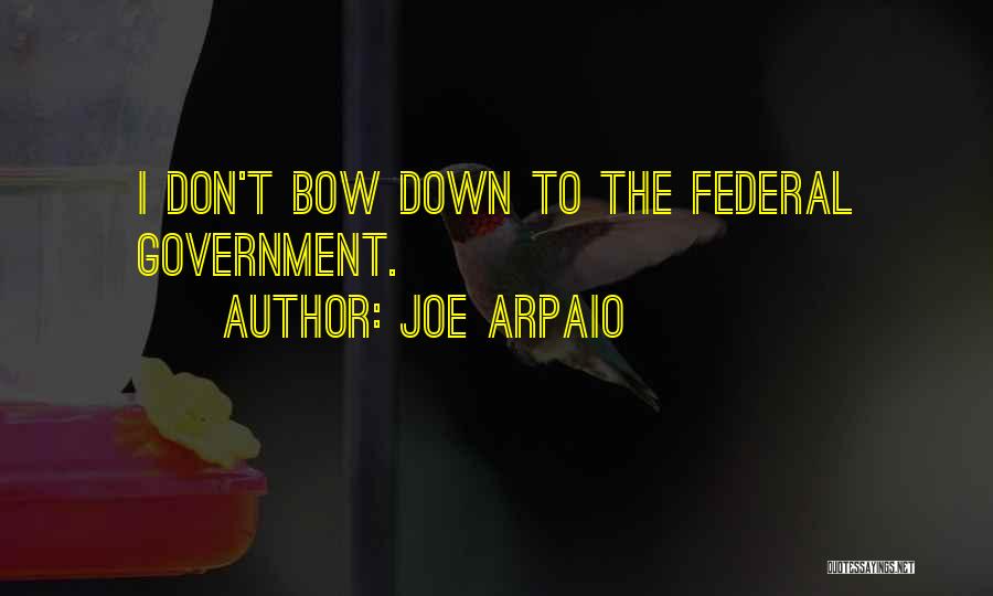Joe Arpaio Quotes: I Don't Bow Down To The Federal Government.