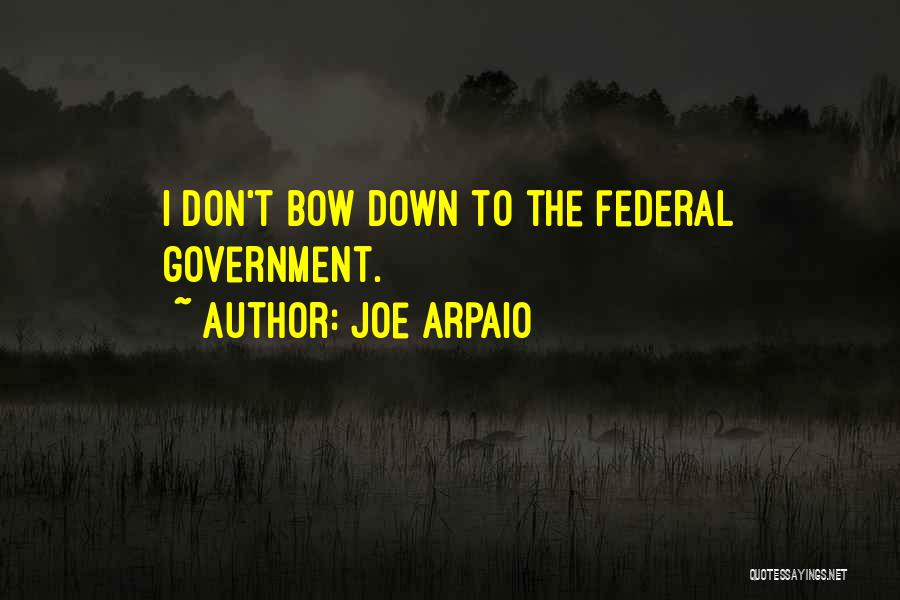 Joe Arpaio Quotes: I Don't Bow Down To The Federal Government.