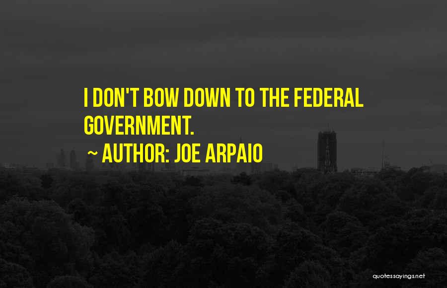 Joe Arpaio Quotes: I Don't Bow Down To The Federal Government.