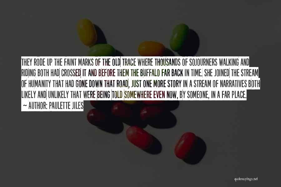 Paulette Jiles Quotes: They Rode Up The Faint Marks Of The Old Trace Where Thousands Of Sojourners Walking And Riding Both Had Crossed