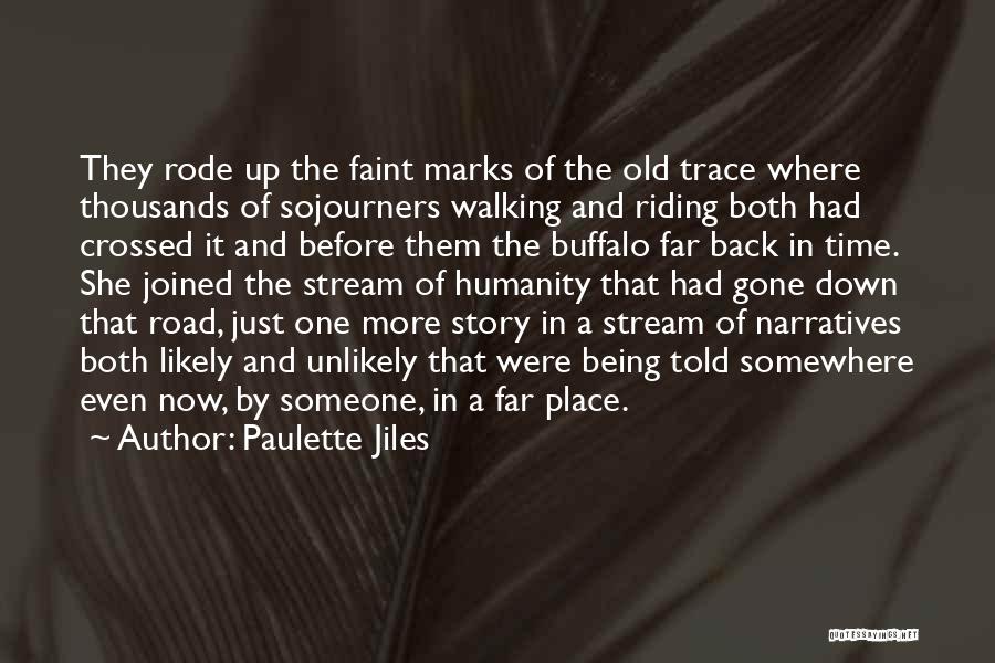 Paulette Jiles Quotes: They Rode Up The Faint Marks Of The Old Trace Where Thousands Of Sojourners Walking And Riding Both Had Crossed