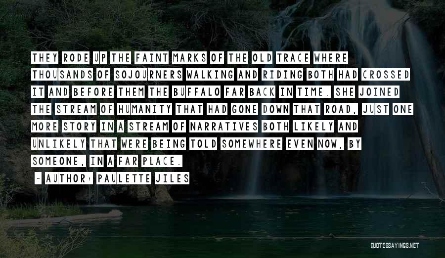 Paulette Jiles Quotes: They Rode Up The Faint Marks Of The Old Trace Where Thousands Of Sojourners Walking And Riding Both Had Crossed