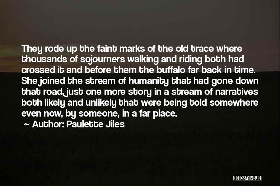 Paulette Jiles Quotes: They Rode Up The Faint Marks Of The Old Trace Where Thousands Of Sojourners Walking And Riding Both Had Crossed