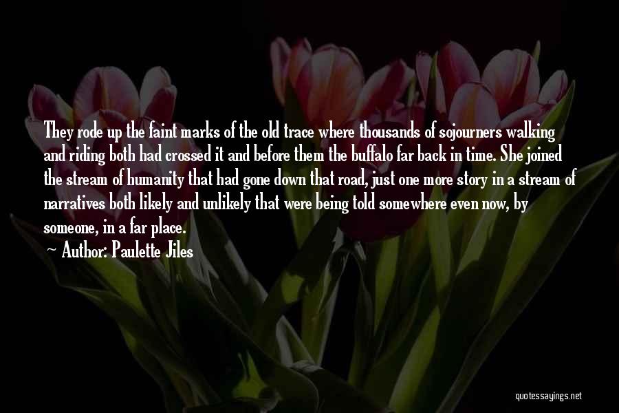 Paulette Jiles Quotes: They Rode Up The Faint Marks Of The Old Trace Where Thousands Of Sojourners Walking And Riding Both Had Crossed